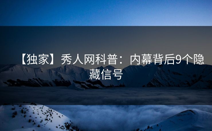 【独家】秀人网科普：内幕背后9个隐藏信号